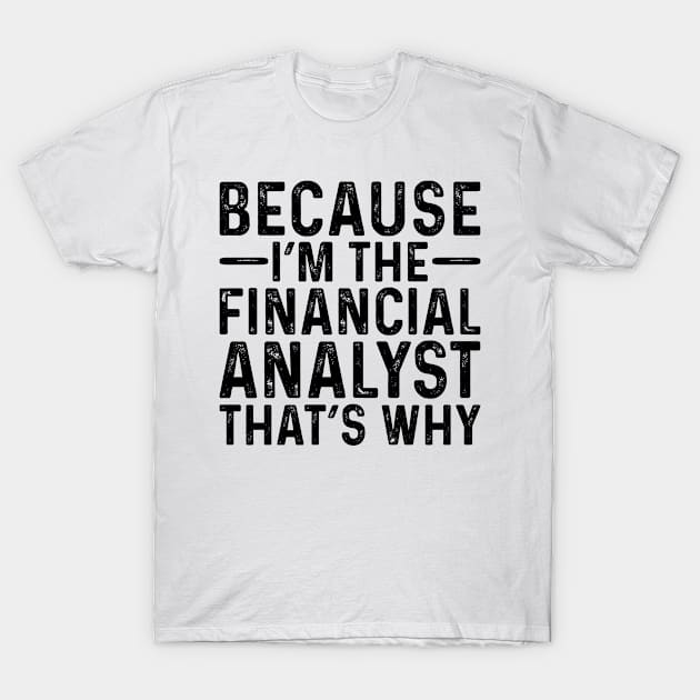 Because I'M The Financial Analyst That's Why T-Shirt by Saimarts